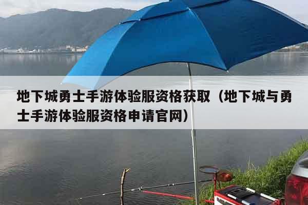 地下城勇士手游体验服资格获取（地下城与勇士手游体验服资格申请官网）