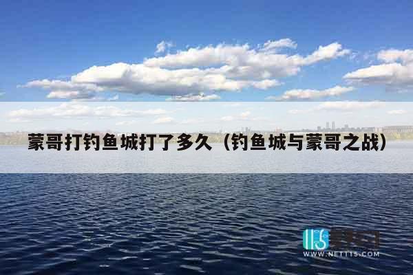 蒙哥打钓鱼城打了多久（钓鱼城与蒙哥之战）