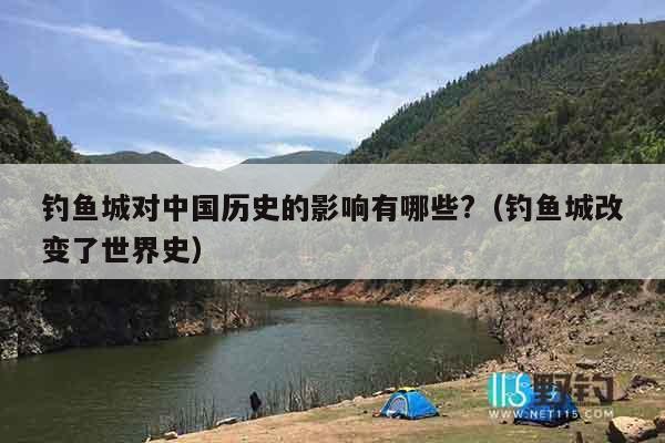 钓鱼城对中国历史的影响有哪些?（钓鱼城改变了世界史）