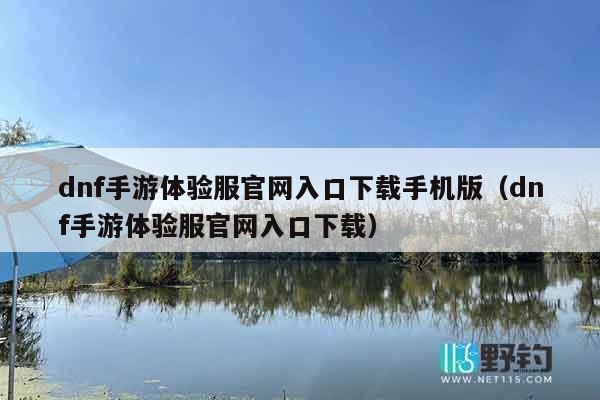 dnf手游体验服官网入口下载手机版（dnf手游体验服官网入口下载）
