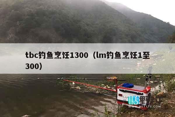 tbc钓鱼烹饪1300（lm钓鱼烹饪1至300）