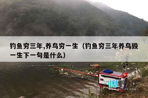 钓鱼穷三年,养鸟穷一生（钓鱼穷三年养鸟毁一生下一句是什么）