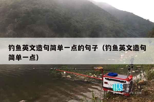 钓鱼英文造句简单一点的句子（钓鱼英文造句简单一点）