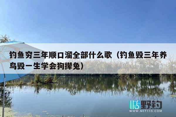 钓鱼穷三年顺口溜全部什么歌（钓鱼毁三年养鸟毁一生学会狗撵兔）