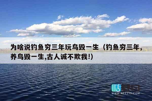 为啥说钓鱼穷三年玩鸟毁一生（钓鱼穷三年,养鸟毁一生,古人诚不欺我!）