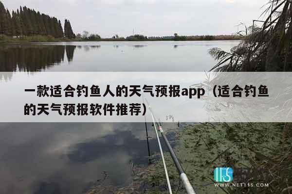 一款适合钓鱼人的天气预报app（适合钓鱼的天气预报软件推荐）