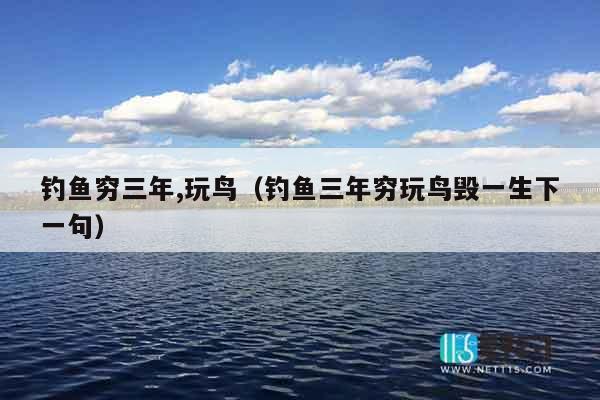 钓鱼穷三年,玩鸟（钓鱼三年穷玩鸟毁一生下一句）