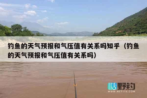 钓鱼的天气预报和气压值有关系吗知乎（钓鱼的天气预报和气压值有关系吗）