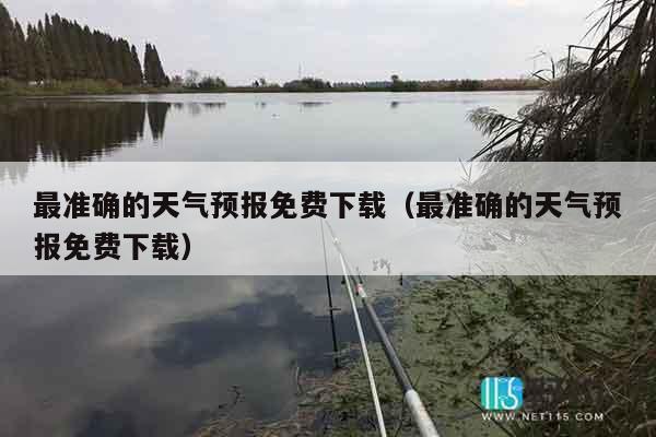最准确的天气预报免费下载（最准确的天气预报免费下载）
