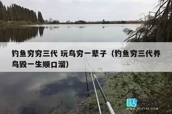 钓鱼穷穷三代 玩鸟穷一辈子（钓鱼穷三代养鸟毁一生顺口溜）