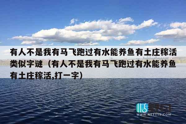 有人不是我有马飞跑过有水能养鱼有土庄稼活类似字谜（有人不是我有马飞跑过有水能养鱼有土庄稼活,打一字）