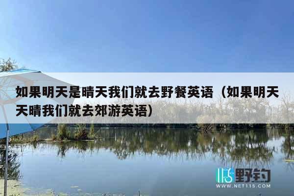 如果明天是晴天我们就去野餐英语（如果明天天晴我们就去郊游英语）
