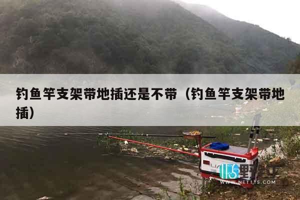 钓鱼竿支架带地插还是不带（钓鱼竿支架带地插）