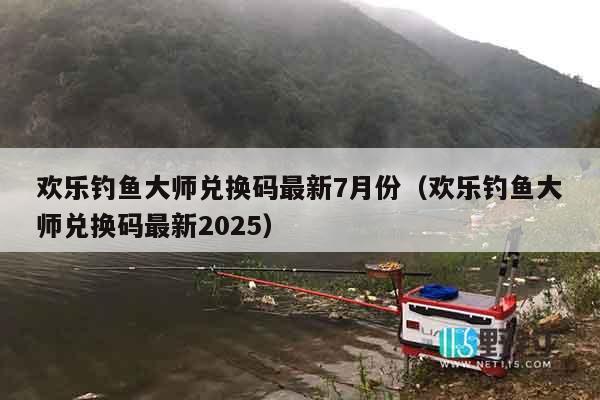 欢乐钓鱼大师兑换码最新7月份（欢乐钓鱼大师兑换码最新2025）
