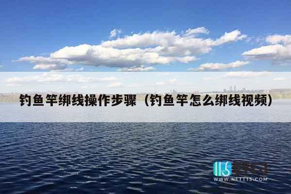 钓鱼竿绑线操作步骤（钓鱼竿怎么绑线视频）