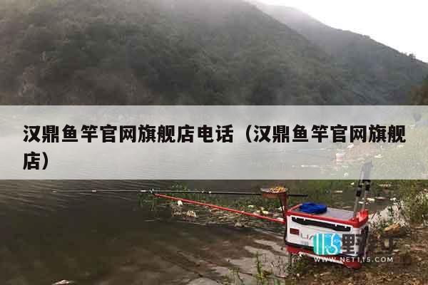 汉鼎鱼竿官网旗舰店电话（汉鼎鱼竿官网旗舰店）