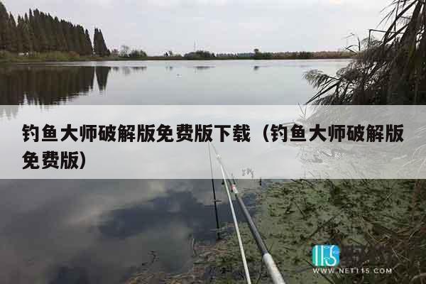 钓鱼大师破解版免费版下载（钓鱼大师破解版免费版）
