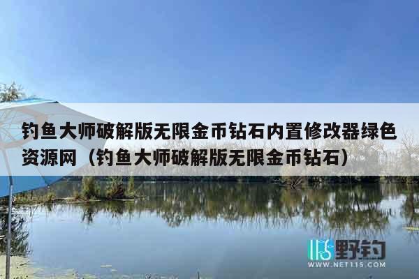钓鱼大师破解版无限金币钻石内置修改器绿色资源网（钓鱼大师破解版无限金币钻石）