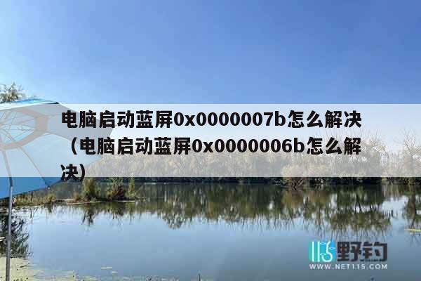 电脑启动蓝屏0x0000007b怎么解决（电脑启动蓝屏0x0000006b怎么解决）