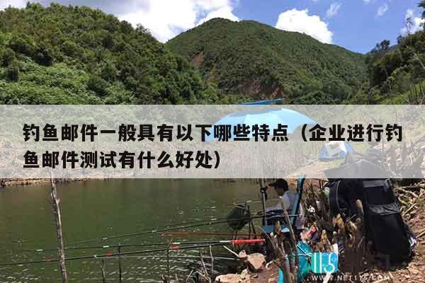 钓鱼邮件一般具有以下哪些特点（企业进行钓鱼邮件测试有什么好处）