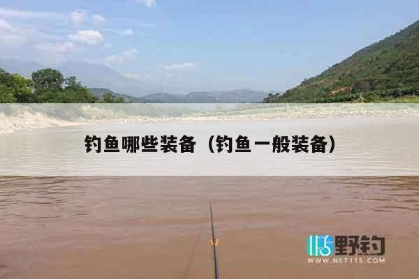 钓鱼哪些装备（钓鱼一般装备）