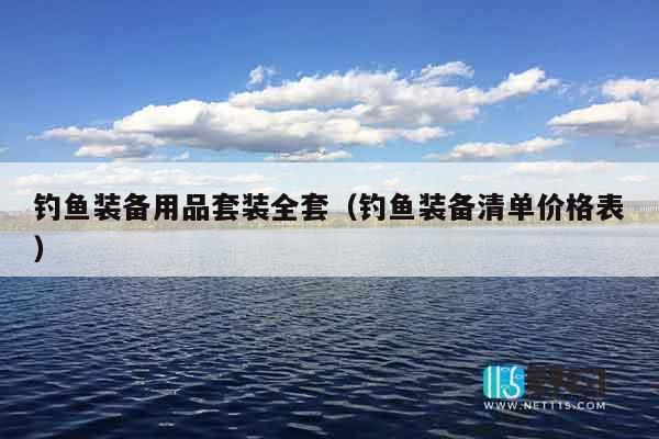 钓鱼装备用品套装全套（钓鱼装备清单价格表）