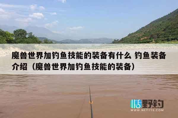 魔兽世界加钓鱼技能的装备有什么 钓鱼装备介绍（魔兽世界加钓鱼技能的装备）