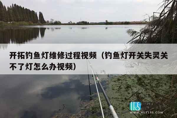 开拓钓鱼灯维修过程视频（钓鱼灯开关失灵关不了灯怎么办视频）