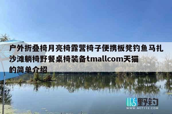 户外折叠椅月亮椅露营椅子便携板凳钓鱼马扎沙滩躺椅野餐桌椅装备tmallcom天猫的简单介绍