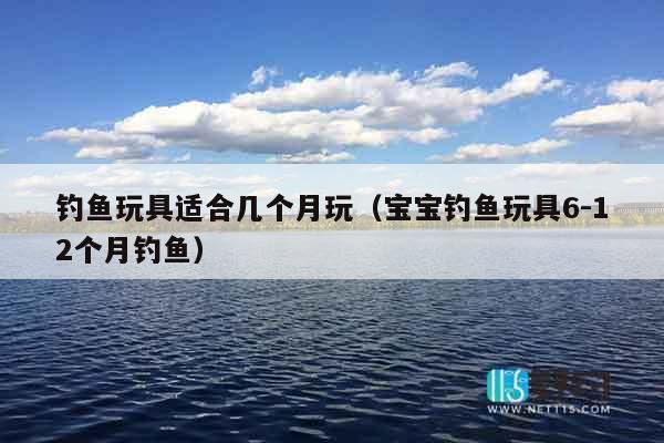 钓鱼玩具适合几个月玩(宝宝钓鱼玩具6-12个月钓鱼) 钓鱼玩具适合几个月玩(宝宝钓鱼玩具6-12个月钓鱼)