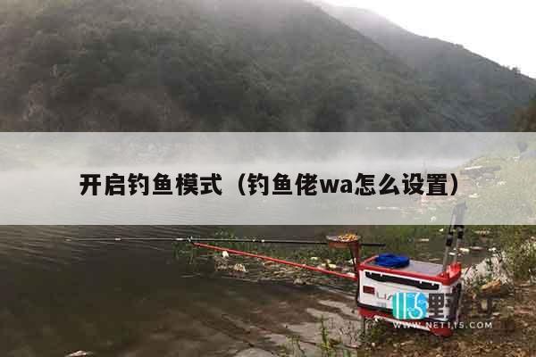 开启钓鱼模式(钓鱼佬wa怎么设置) 开启钓鱼模式(钓鱼佬wa怎么设置)