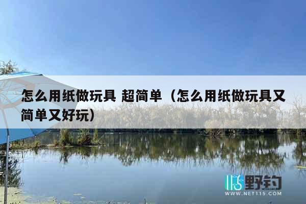 怎么用纸做玩具 超简单(怎么用纸做玩具又简单又好玩) 怎么用纸做玩具 超简单(怎么用纸做玩具又简单又好玩)