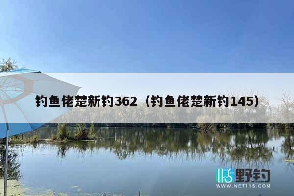 钓鱼佬楚新钓362(钓鱼佬楚新钓145) 钓鱼佬楚新钓362(钓鱼佬楚新钓145)