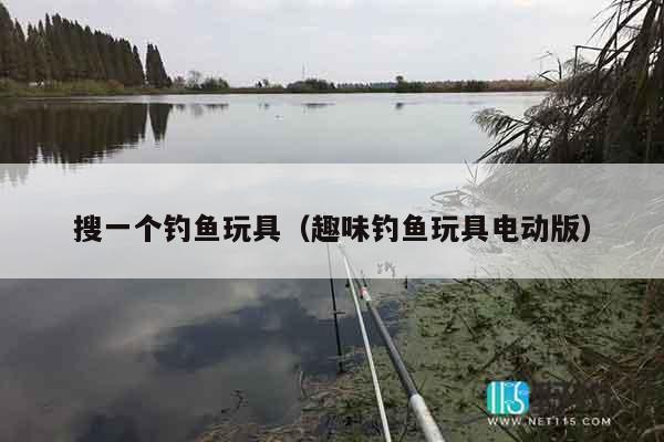 搜一个钓鱼玩具(趣味钓鱼玩具电动版) 搜一个钓鱼玩具(趣味钓鱼玩具电动版)